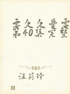 要久久爱电视剧第40集完整免费观看
