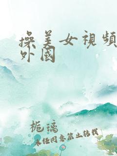 操美女视频网站外国