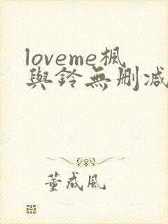 loveme枫与铃无删减免费看 loveme枫与铃无删减免费看