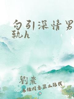 勾引深情男主出轨h