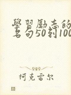 学习励志的名言名句50到100字的