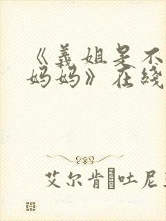 《义姐是不是良妈妈》在线观看