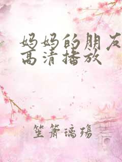 妈妈的朋友hd高清播放