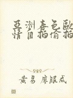 亚洲春色欧美激情自拍偷拍