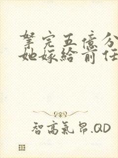 拿完五亿分手费她嫁给前任小叔阅读阅读全文