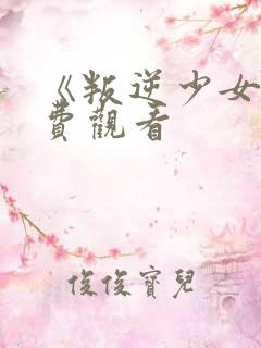 《叛逆少女》免费观看