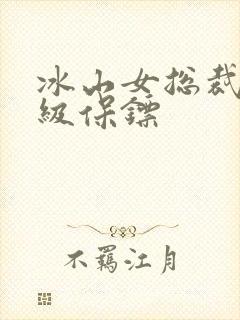 冰山女总裁的神级保镖