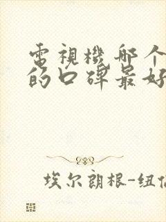 电视机哪个品牌的口碑最好