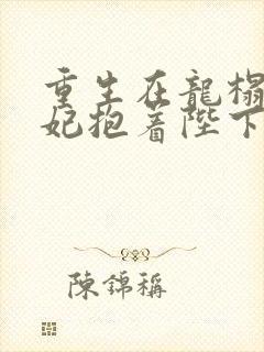重生在龙榻,宠妃抱着陛下哭下载 重生在龙榻,宠妃抱着陛下哭下载