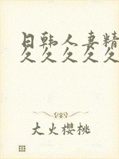 日韩人妻精品久久久久久久