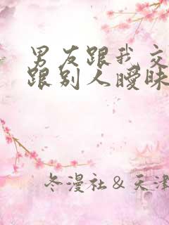 男友跟我交往还跟别人暧昧