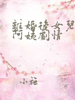 离婚后女儿叫我阿姨剧情