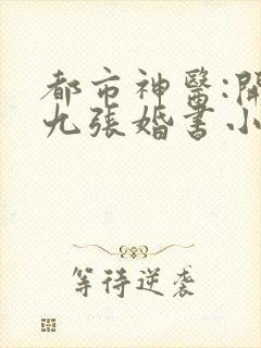 都市神医:开局九张婚书小说主角江羽