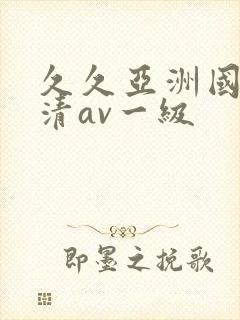 久久亚洲国产高清av一级