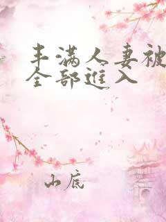丰满人妻被黑人全部进入