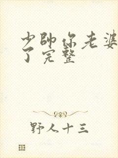 少帅你老婆又跑了完整 少帅你老婆又跑了完整