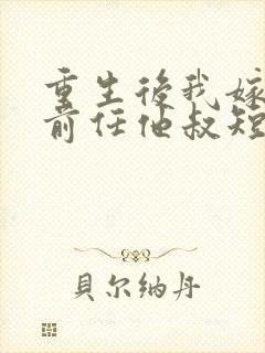 重生后我嫁给了前任他叔短剧免费观看