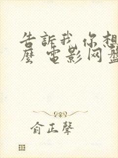 告诉我你想要什么 电影网盘