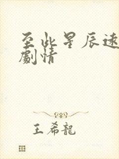 至此星辰远短剧剧情