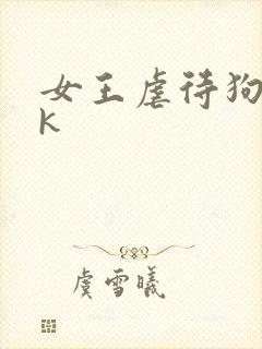 女王虐待狗奴vk