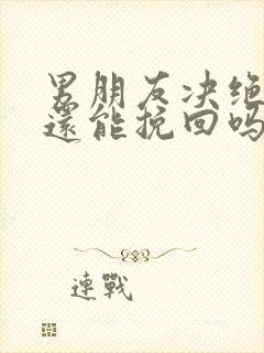 男朋友决绝分手还能挽回吗