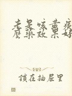 老是咳黄痰吃什么药效果好