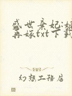 盛世弃妃:嫡女再嫁txt下载