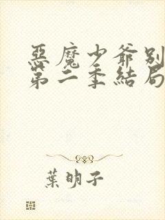 恶魔少爷别吻我第二季结局