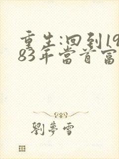 重生:回到1983年当首富完整版免费阅读