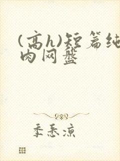 (高h)短篇纯肉网盘