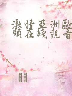 激情亚洲欧美视频在线观看