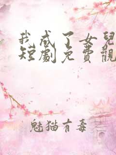 我成了女儿靠山短剧免费观看