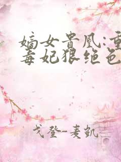 嫡女贵凰:重生毒妃狠绝色 嫡女贵凰:重生毒妃狠绝色