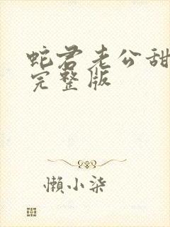 蛇君老公甜又宠完整版