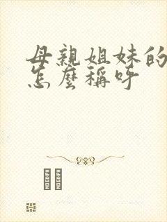 母亲姐妹的孩子怎么称呼