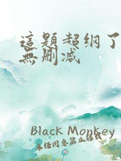 这题超纲了漫画无删减