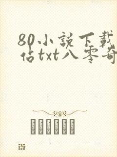 80小说下载网站txt八零奇书网 80小说下载网站txt八零奇书网