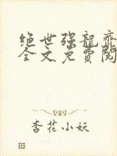 绝世强龙齐等闲全文免费阅读