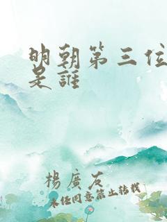 明朝第三位皇帝是谁