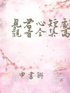 见君心短剧免费观看全集高清