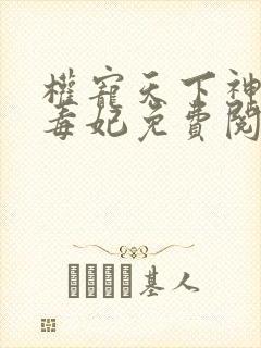 权宠天下神医小毒妃免费阅读全本
