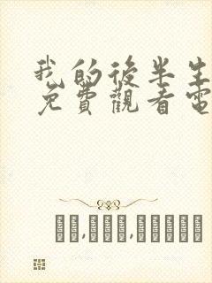 我的后半生10免费观看电视剧西瓜