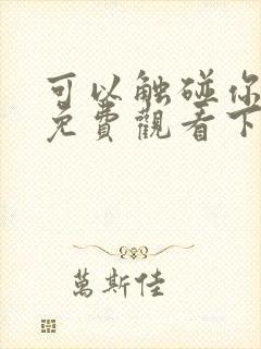 可以触碰你漫画免费观看下拉式