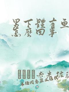 男下体有鱼腥味怎么回事