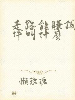 走路能赚钱的软件叫什么
