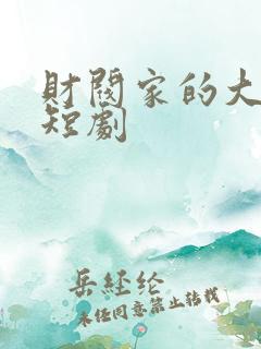 财阀家的大小姐短剧