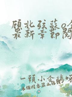 顾北弦苏o全文最新章节阅读