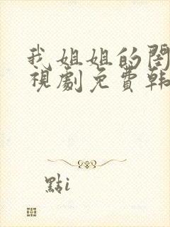 我姐姐的闺蜜电视剧免费韩剧在线播放