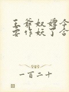 王爷奴婢今天又要作妖了合集