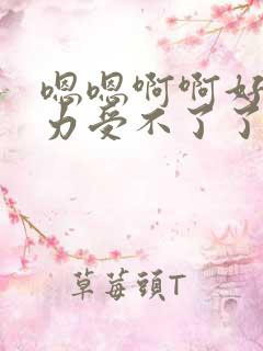 嗯嗯啊啊好爽用力受不了了